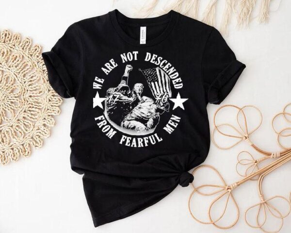 Trump We Are Not Descended From Fearful Men 1776 Shirt