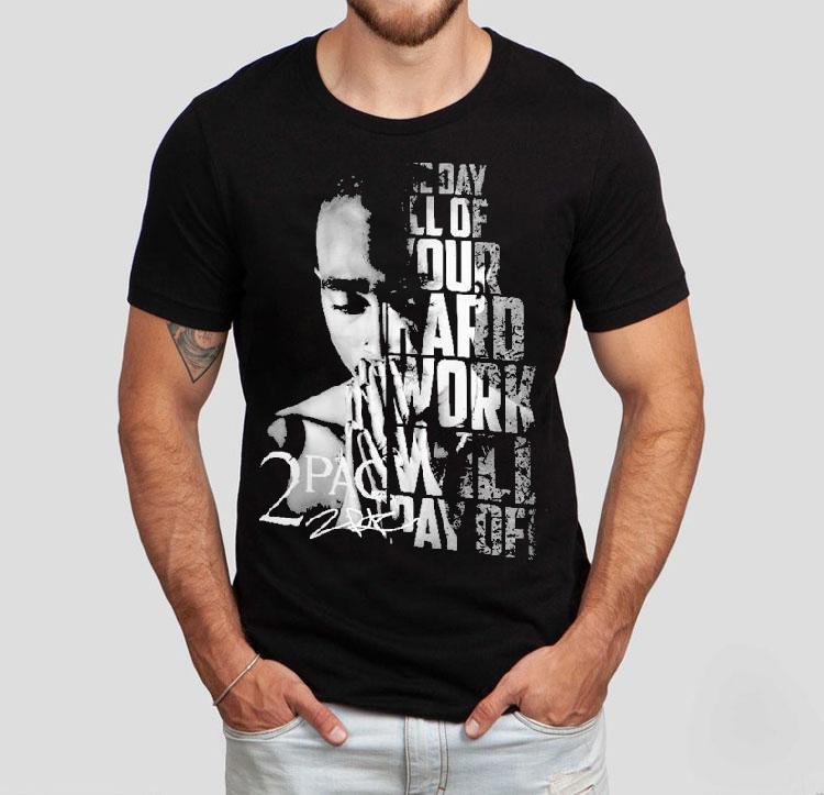 Tupac Shakur 2pac One Day All Of Your Hard Work Will Pay Off Shirt 4 Tupac Shakur Pac One Day All Of Your Hard Work Will Pay Off Tshirt