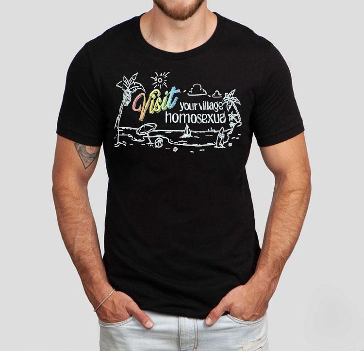 Visit Your Village Homosexual Shirt 4  Visit Your Village Homosexual Tshirt