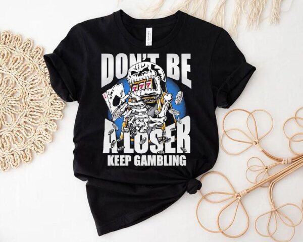 Warren Lotas Don’t Be A Loser Keep Gambling Shirt