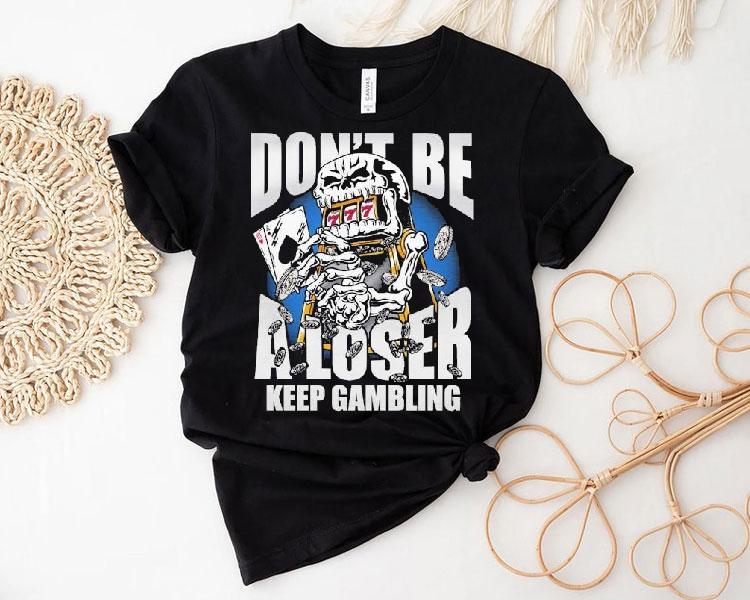 Warren Lotas Don't Be A Loser Keep Gambling Shirt 4 Warren Lotas Don T Be A Loser Keep Gambling Tshirt