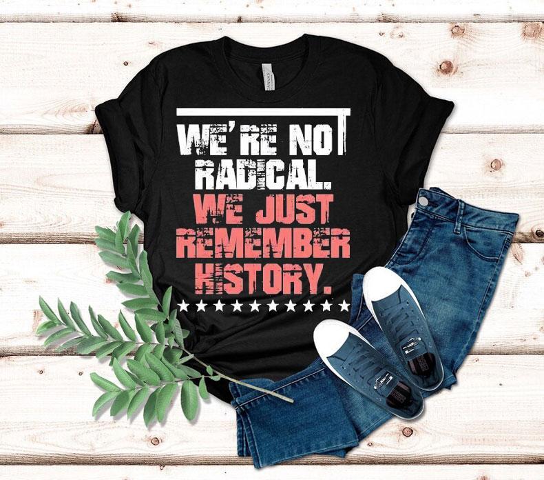 We Are Not Radical Just Remember History Vintage Shirt 4 We Are Not Radical Just Remember History Vintage Tshirt