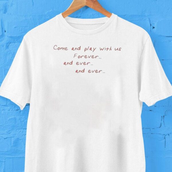 Xplr Come And Play With Us Forever And Ever And Ever Shirt