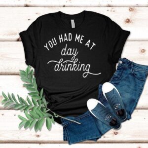 You Had Me At Day Drinking Shirt