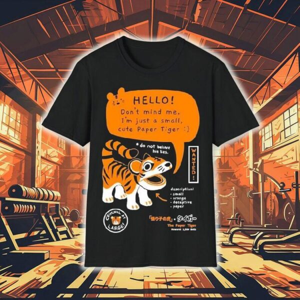Bandage Brigade Hello Don’t Mind Me I’m Just A Small Cute Paper Tiger Do Not Believe His Lies Shirt