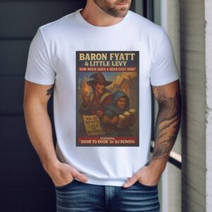Baron Fyatt Little Levy How Much Does A Beer Cost Now Featuring Door To Door By Dj Renova Shirt