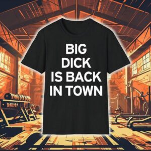 Big Dick Is Back In Town Tshirt