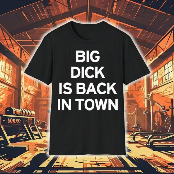 Big Dick Is Back In Town Shirt