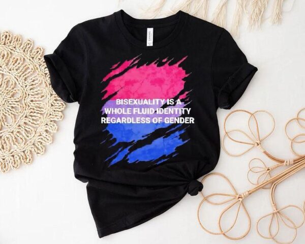 Bisexuality Is A Whole Fluid Identity Regardless Of Gender Shirt