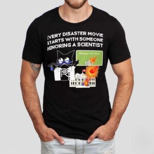 Cat Every Disaster Movie Stars With Someone Ignoring A Scientist Shirt