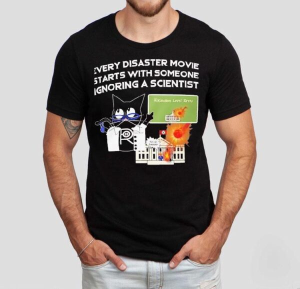Cat Every Disaster Movie Stars With Someone Ignoring A Scientist Shirt