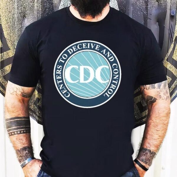 Cdc Centers To Deceive And Control Shirt
