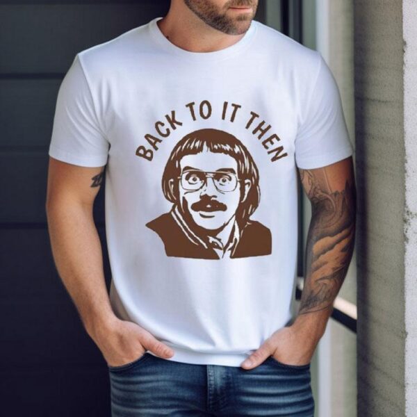 Chit Back To It Then Shirt