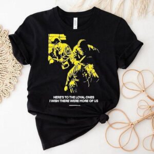 Conservative Military Image Here’s To The Loyal Ones I Wish There Were More Of Us Shirt