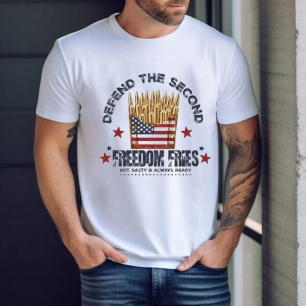 Defend The Second Freedom Fries Hot Salty And Always Ready Shirt