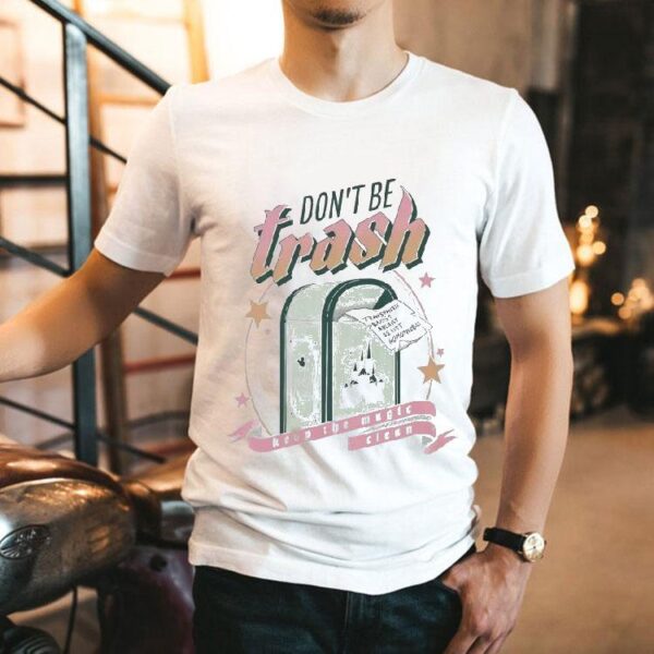 Don’t Be Trash Keep The Magic Clean Transphobic Racist Ableist Sexist Homophobic Disney Shirt