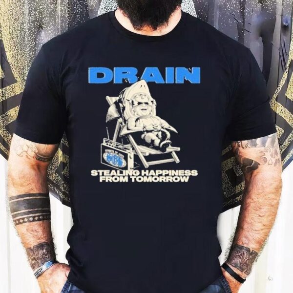 Drain Stealing Happiness From Tomorrow Shirt