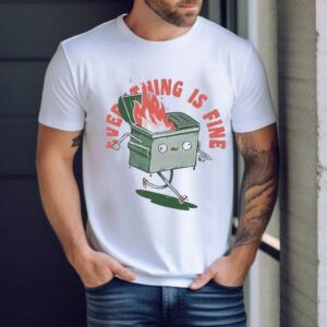 Everything If Fine Even This Dumpster Fire Shirt