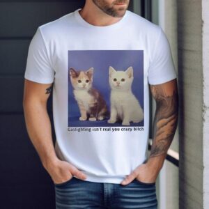 Gaslighting Isn’t Real You Crazy Bitch Shirt