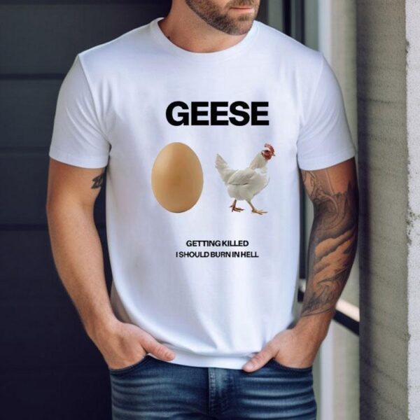 Geese Getting Killed I Should Burn In Hell 2025 Shirt