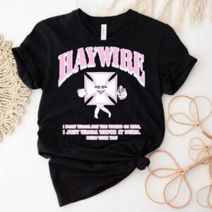 Haywire X Shawty Seven Iron Christina I Don’t Wanna Set The World On Fire I Just Wanna Watch It Urn Burn With You Shirt