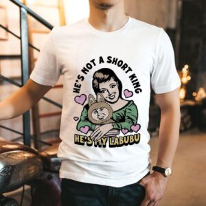He S Not A Short King He S My Labubu Tshirt