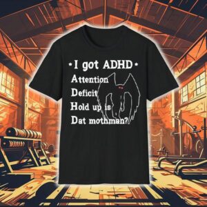 I Got Adhd Attention Deficit Hold Up Is Dat Mothman Shirt