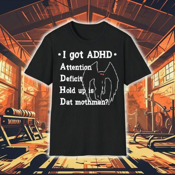 I Got Adhd Attention Deficit Hold Up Is Dat Mothman Shirt