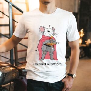I’m Burnt Out M’lord Rat Sword Shirt
