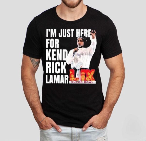 I’m Just Here For Kendrick Lamar Super Bowl Lix 2025 Halftime Show Shirt