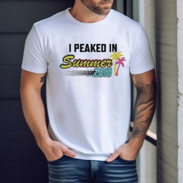 I Peaked In Summer 2016 Shirt