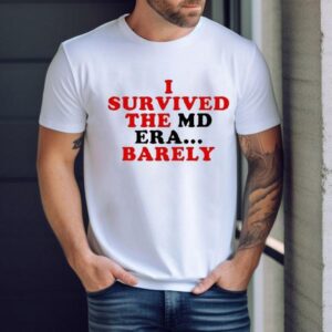 I Survived The Md Era Barely Tshirt