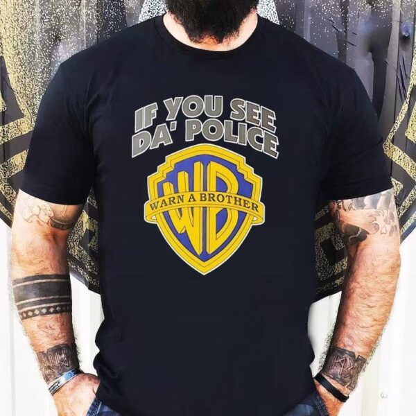 If You See Da’ Police Wb Warn A Brother Logo Shirt