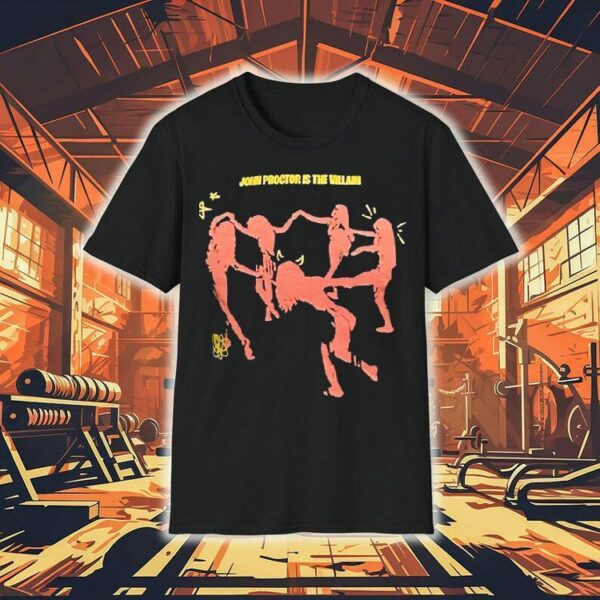 John Proctor Is The Villain Shirt