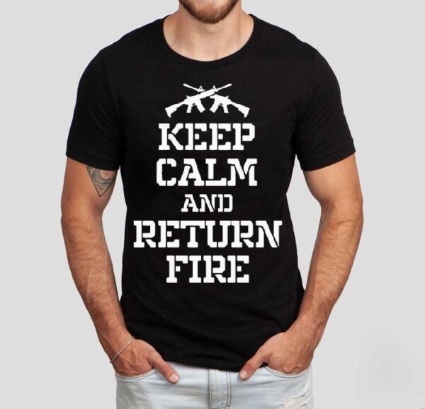 Keep Calm And Return Fire Shirt