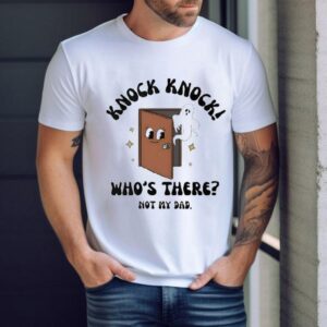 Knock Knock Who S There Not My Dad Tshirt