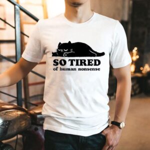 Lazy Cat So Tired Of Human Nonsense Shirt