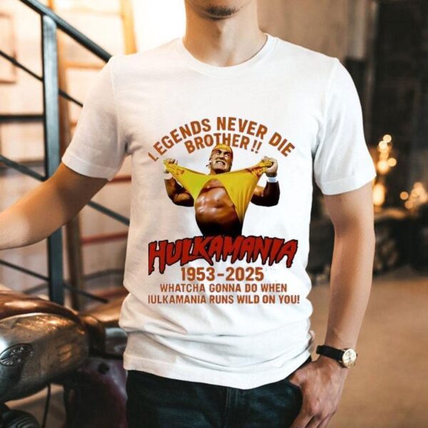 Legends Never Die Tribute Hulk Hogan Rip Hulkamania 1953 2025 Shirt