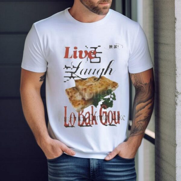 Live Laugh Lo Bak Gou Pan Fried Turnip Cake Shirt