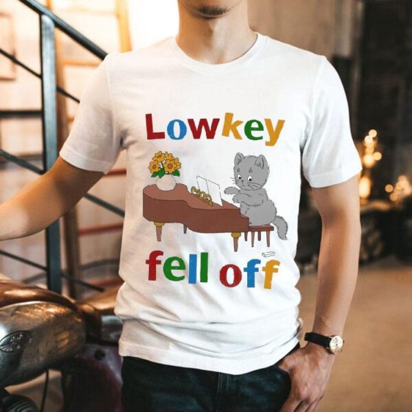 Low Key Fell Off Cat Shirt