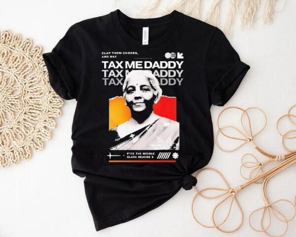 Nirmala Sitharaman Clap Them Cheeks And Say Tax Me Daddy Shirt