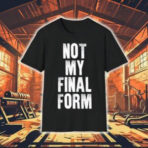 Not My Final Form Tshirt