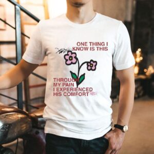 One Thing I Know Is This Through My Pain I Experienced His Comfort Shirt