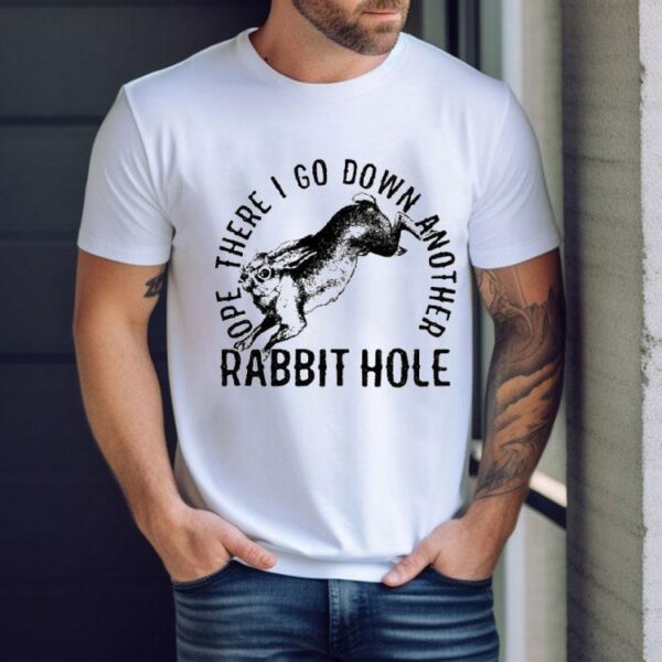 Ope There I Go Down Another Rabbit Hole Shirt