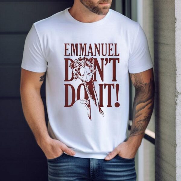 Ostriches Emmanuel Don’t Do It Shirt