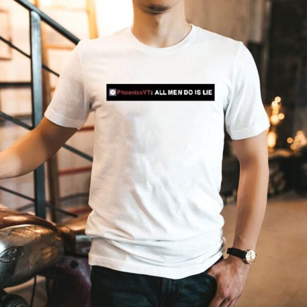 Phoenixxvt All Men Do Is Lie Shirt