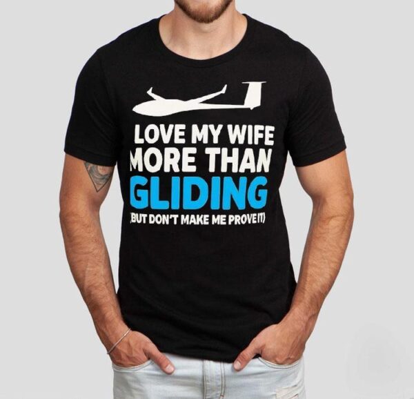 Plane I Love My Wife More Than Gliding But Don’t Make Me Prove It Shirt