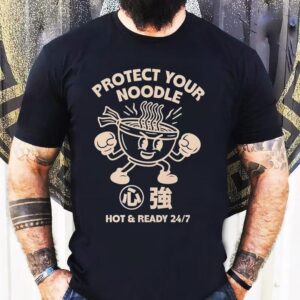 Protect Your Noodle No Sad Days Hot And Ready Tshirt