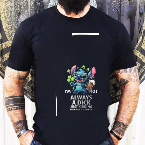 Stitch I’m Not Always A Dick Just Kidding Go Fuck Yourself Shirt