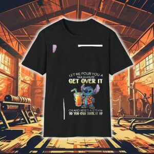 Stitch Let Me Pour You A Tall Glass Of Get Over It Oh And Here S A Straw So You Can Suck It Up Tshirt